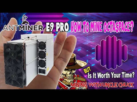 Antminer E9 Pro How To Mine Octaspace? But Do You Want To?