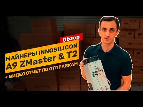 Обзор асик майнеров Innosilicon A9 ZMaster и Т2 Terminator. Видео отчет по отправке майнеров