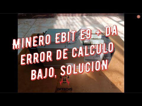 Minero Ebit E9 + da error de calculo bajo, solucion