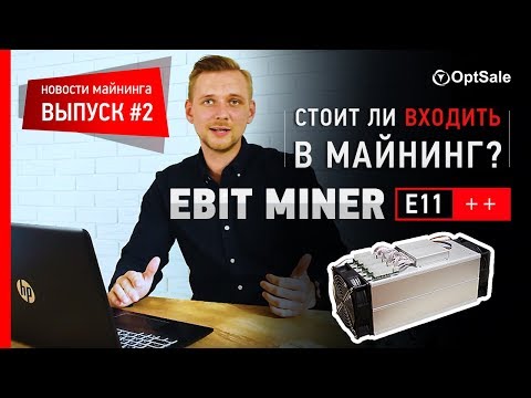 Стоит ли входить в майнинг? Ebit E11++. Новости майнинга. Выпуск 2