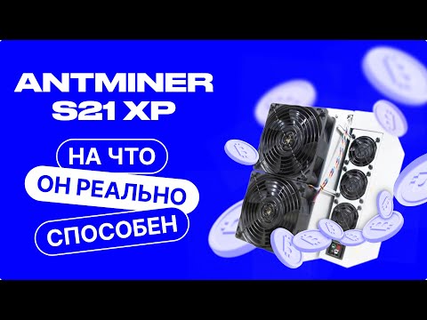 НА ЧТО РЕАЛЬНО СПОСОБЕН BITMAIN ANTMINER S21 XP
