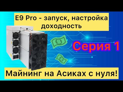 E9 PRO - ЗАПУСК, НАСТРОЙКА, ДОХОДНОСТЬ! МАЙНИНГ НА АСИКАХ С НУЛЯ // МАЙНИНГ СЕРИЯ 1