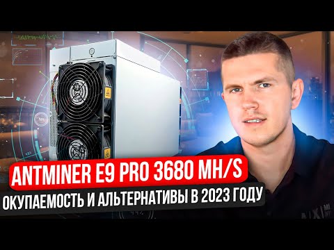 Antminer E9 PRO 3680 MH/s | Окупаемость и альтернативы в 2023 году